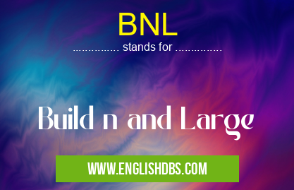 BNL means Build n and Large BNL
