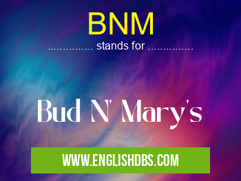 BNM means Bud N' Mary's BNM