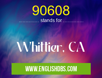90608 means Whittier, CA 90608