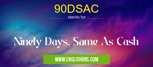 90DSAC means Ninety Days, Same As Cash 90DSAC