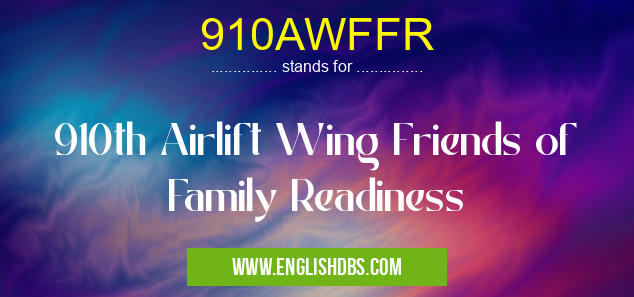 910AWFFR means 910th Airlift Wing Friends of Family Readiness 910AWFFR