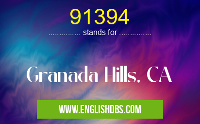 91394 means Granada Hills, CA 91394