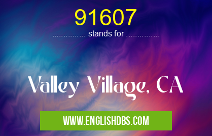 91607 means Valley Village, CA 91607