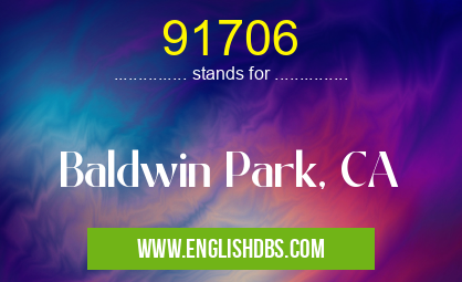 91706 means Baldwin Park, CA 91706