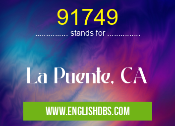 91749 means La Puente, CA 91749