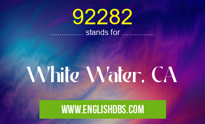 92282 means White Water, CA 92282