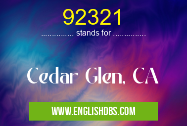 92321 means Cedar Glen, CA 92321