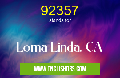 92357 means Loma Linda, CA 92357