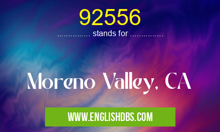 92556 means Moreno Valley, CA 92556