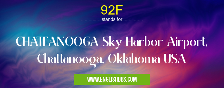 92F means CHATTANOOGA Sky Harbor Airport, Chattanooga, Oklahoma USA 92F