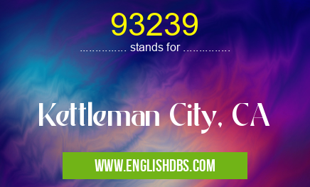 93239 means Kettleman City, CA 93239