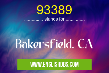 93389 means Bakersfield, CA 93389