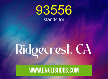 93556 means Ridgecrest, CA 93556