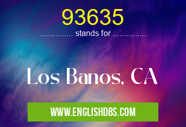93635 means Los Banos, CA 93635