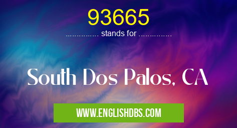 93665 means South Dos Palos, CA 93665