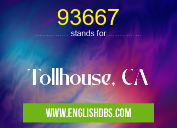 93667 means Tollhouse, CA 93667