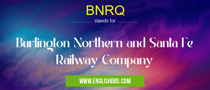 BNRQ means Burlington Northern and Santa Fe Railway Company BNRQ