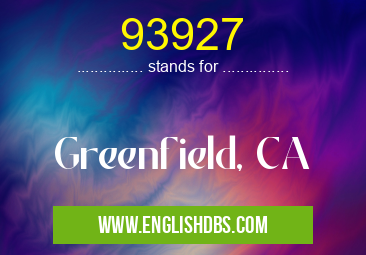 93927 means Greenfield, CA 93927