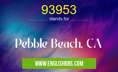 93953 means Pebble Beach, CA 93953