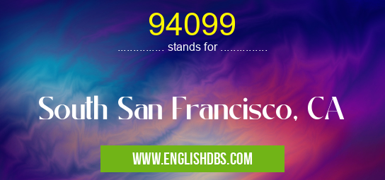 94099 means South San Francisco, CA 94099