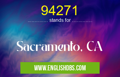 94271 means Sacramento, CA 94271