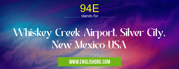 94E means Whiskey Creek Airport, Silver City, New Mexico USA 94E