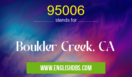 95006 means Boulder Creek, CA 95006