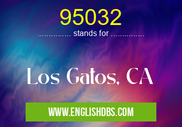 95032 means Los Gatos, CA 95032