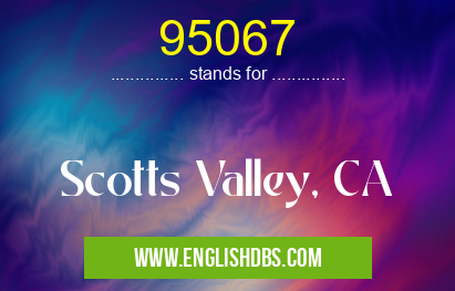 95067 means Scotts Valley, CA 95067