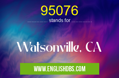 95076 means Watsonville, CA 95076