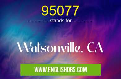 95077 means Watsonville, CA 95077
