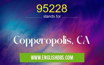 95228 means Copperopolis, CA 95228