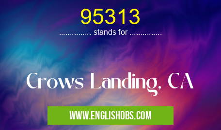 95313 means Crows Landing, CA 95313