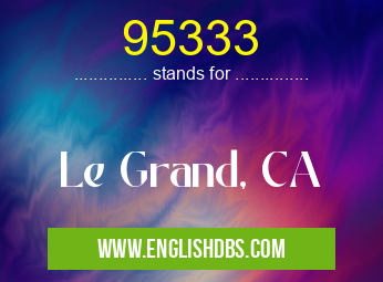 95333 means Le Grand, CA 95333