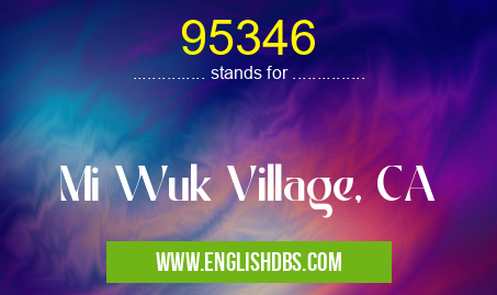 95346 means Mi Wuk Village, CA 95346