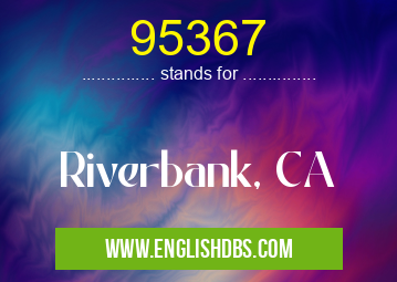 95367 means Riverbank, CA 95367