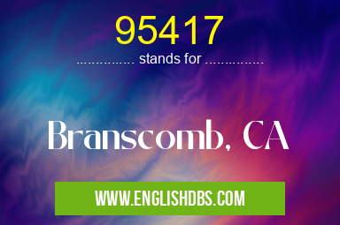 95417 means Branscomb, CA 95417