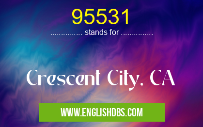 95531 means Crescent City, CA 95531