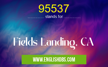 95537 means Fields Landing, CA 95537