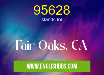 95628 means Fair Oaks, CA 95628