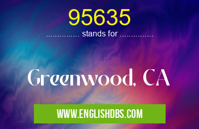 95635 means Greenwood, CA 95635