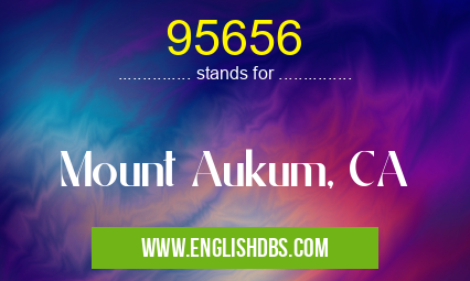 95656 means Mount Aukum, CA 95656