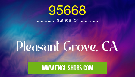 95668 means Pleasant Grove, CA 95668