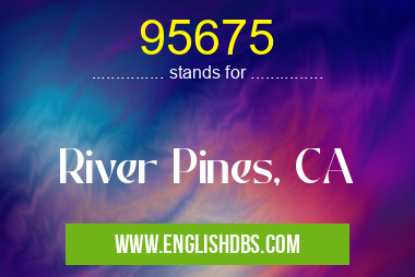 95675 means River Pines, CA 95675