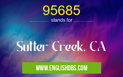 95685 means Sutter Creek, CA 95685