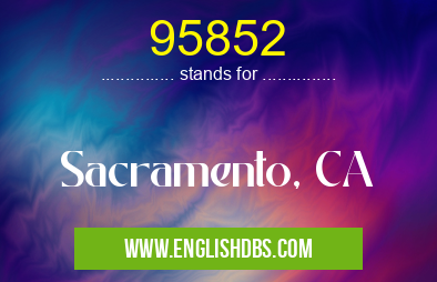 95852 means Sacramento, CA 95852