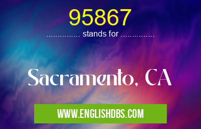 95867 means Sacramento, CA 95867