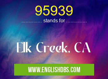 95939 means Elk Creek, CA 95939