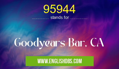 95944 means Goodyears Bar, CA 95944