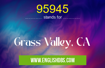 95945 means Grass Valley, CA 95945